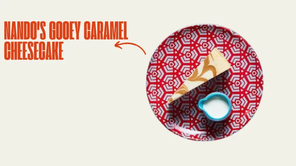 Nando's Gooey Caramel Cheesecake Recipe Menu